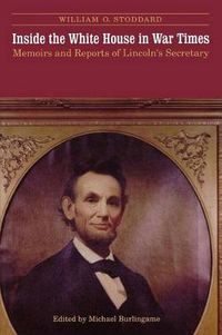 Cover image for Inside the White House in War Times: Memoirs and Reports of Lincoln's Secretary