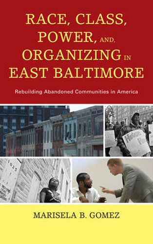 Cover image for Race, Class, Power, and Organizing in East Baltimore: Rebuilding Abandoned Communities in America