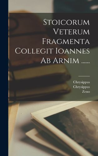 Cover image for Stoicorum Veterum Fragmenta Collegit Ioannes Ab Arnim ......