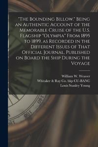 Cover image for "The Bounding Billow." Being an Authentic Account of the Memorable Cruise of the U.S. Flagship "Olympia" From 1895 to 1899, as Recorded in the Different Issues of That Official Journal, Published on Board the Ship During the Voyage