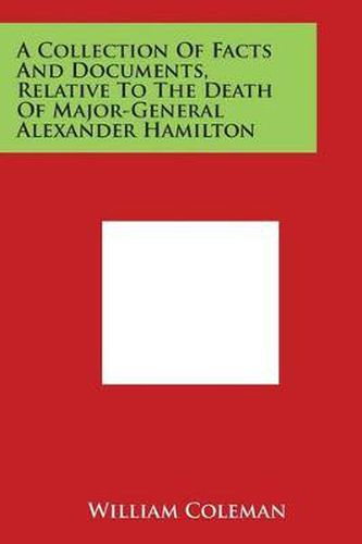 Cover image for A Collection of Facts and Documents, Relative to the Death of Major-General Alexander Hamilton