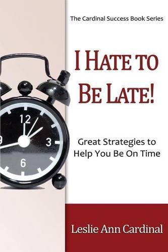 I Hate to Be Late: Great Strategies to Help You Be on Time