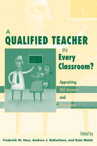 Cover image for A Qualified Teacher in Every Classroom?: Appraising Old Answers and New Ideas