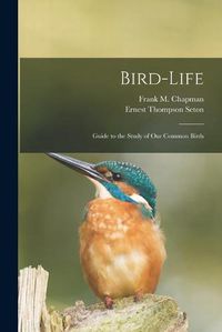 Cover image for Bird-life [microform]: Guide to the Study of Our Common Birds