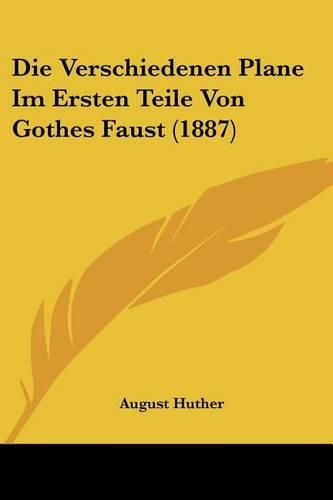 Cover image for Die Verschiedenen Plane Im Ersten Teile Von Gothes Faust (1887)