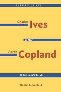 Cover image for Charles Ives and Aaron Copland - A Listener's Guide: Parallel Lives Series No. 1: Their Lives and Their Music