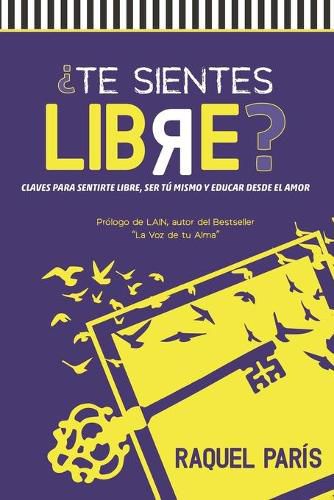 Cover image for ?Te sientes LIBRE?: Claves para sentirte libre, ser tu mismo y educar desde el amor.