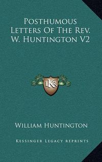 Cover image for Posthumous Letters of the REV. W. Huntington V2