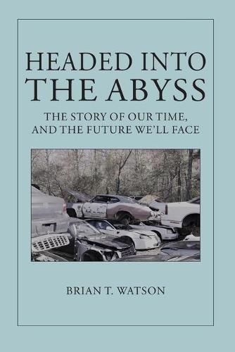 Cover image for Headed Into the Abyss: The Story of Our Time, and the Future We'll Face