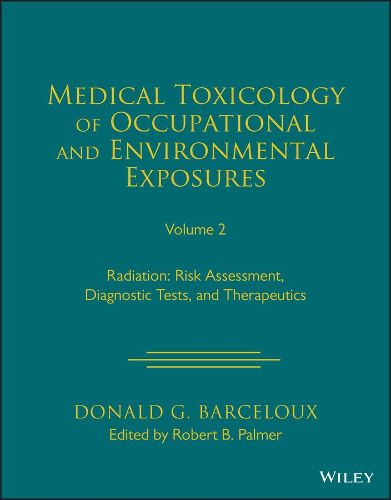 Cover image for Medical Toxicology of Occupational and Environment al Exposures to Radiation: Risk Assessment, Diagno stic Tests, and Therapeutics, Volume 2