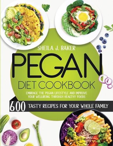 Cover image for Pegan Diet Cookbook: 600 Tasty Recipes for Your Whole Family - Embrace the Pegan Lifestyle and Improve Your Wellbeing Through Healthy Foods