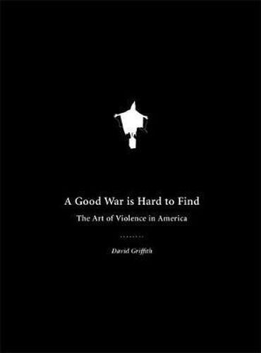 A Good War Is Hard To Find: The Art of Violence in America