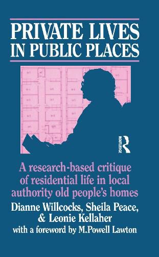 Cover image for Private Lives in Public Places: Research-based Critique of Residential Life in Local Authority Old People's Homes