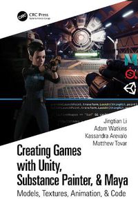 Cover image for Creating Games with Unity, Substance Painter, & Maya: Models, Textures, Animation, & Code