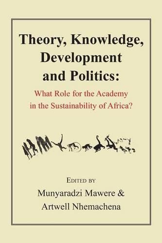 Cover image for Theory, Knowledge, Development and Politics. What Role for the Academy in the Sustainability of Africa?