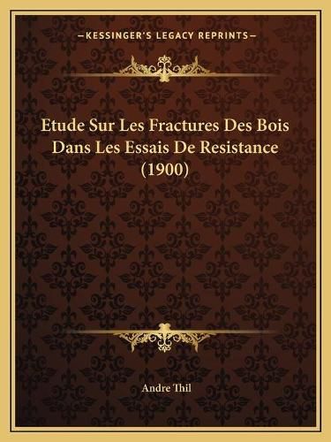 Etude Sur Les Fractures Des Bois Dans Les Essais de Resistance (1900)