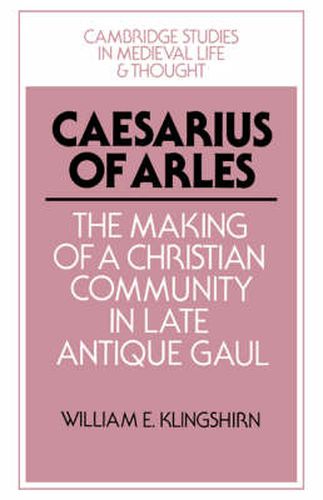 Cover image for Caesarius of Arles: The Making of a Christian Community in Late Antique Gaul