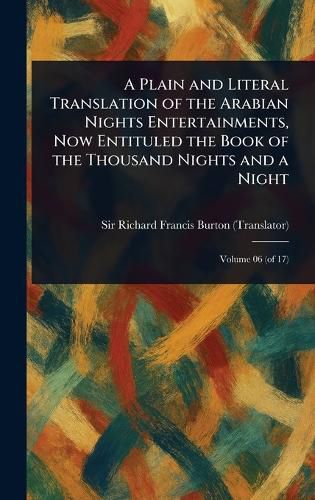Cover image for A Plain and Literal Translation of the Arabian Nights Entertainments, Now Entituled the Book of the Thousand Nights and a Night
