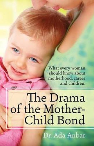 Cover image for The Drama of the Mother-Child Bond: What every woman should know about motherhood, career and children.