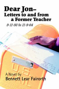 Cover image for Dear Jon - Letters to and from a Former Teacher: 9-11-93 to 11-9-04