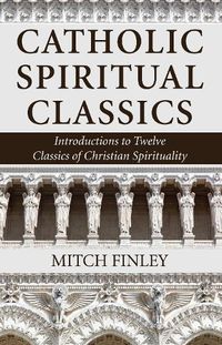 Cover image for Catholic Spiritual Classics: Introductions to Twelve Classics of Christian Spirituality