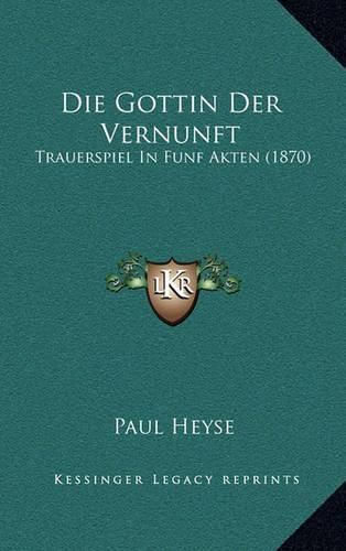 Die Gottin Der Vernunft: Trauerspiel in Funf Akten (1870)