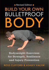 Cover image for Build Your Own Bulletproof Body: Bodyweight Exercises for Strength, Resilience and Injury Prevention