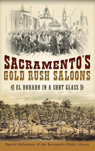 Cover image for Sacramento's Gold Rush Saloons: El Dorado in a Shot Glass