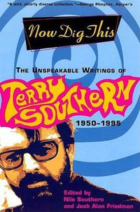 Cover image for Now Dig This: The Unspeakable Writings of Terry Southern, 1950-1995