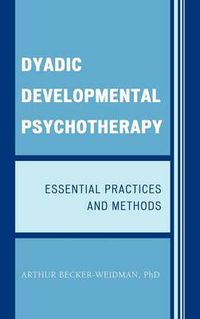 Cover image for Dyadic Developmental Psychotherapy: Essential Practices and Methods