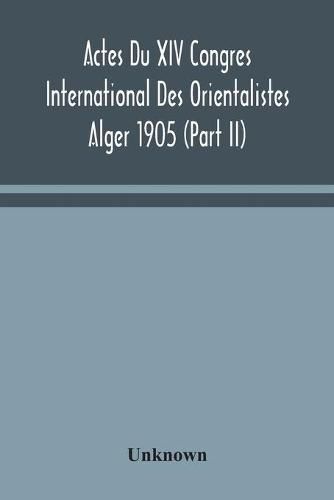 Actes Du XIV Congres International Des Orientalistes Alger 1905 (Part II)