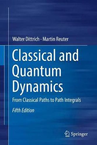 Cover image for Classical and Quantum Dynamics: From Classical Paths to Path Integrals