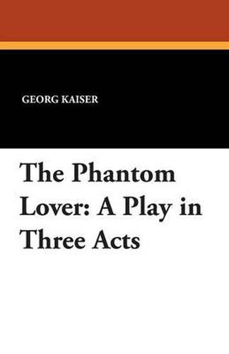 Cover image for The Phantom Lover: A Play in Three Acts