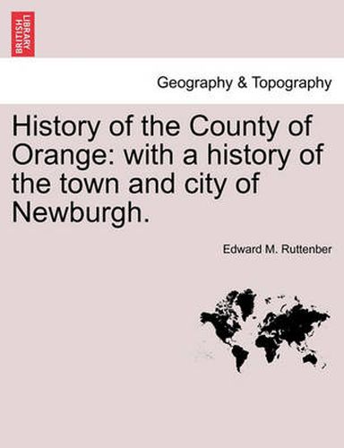 Cover image for History of the County of Orange: With a History of the Town and City of Newburgh.