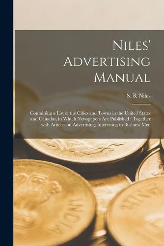 Cover image for Niles' Advertising Manual [microform]: Containing a List of the Cities and Towns in the United States and Canadas, in Which Newspapers Are Published: Together With Articles on Advertising, Interesting to Business Men