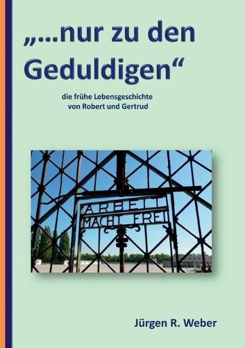 Cover image for ...nur zu den Geduldigen: die fruhe Lebensgeschichte von Robert und Gertrud