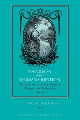 Cover image for Napoleon and the Woman Question: Discourses of the Other Sex in French Education, Medicine, and Medical Law, 1799-1815