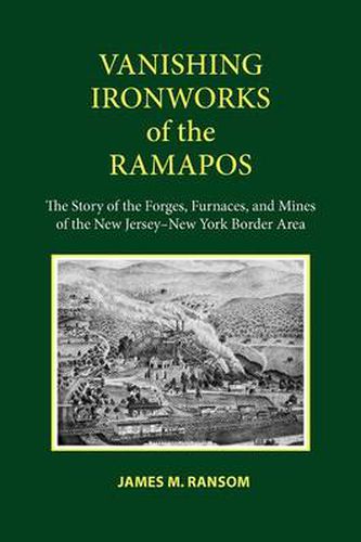 Vanishing Ironworks of the Ramapos: The Story of the Forges, Furnaces, and Mines of the New Jersey-New York Border Area