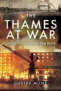 Cover image for The Thames at War: Saving London From the Blitz