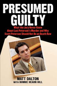 Cover image for Presumed Guilty: What the Jury Never Knew About Laci Peterson's Murder and Why Scott Peterson Should Not Be on Death Row