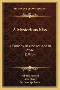 Cover image for A Mysterious Kiss: A Comedy, in One Act and in Prose (1870)