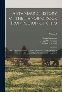 Cover image for A Standard History of the Hanging Rock Iron Region of Ohio; an Authentic Narrative of the Past, With an Extended Survey of the Industrial and Commercial Development; Volume 2