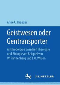 Cover image for Geistwesen Oder Gentransporter: Anthropologie Zwischen Theologie Und Biologie Am Beispiel Von W. Pannenberg Und E.O. Wilson