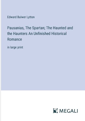 Cover image for Pausanias, The Spartan; The Haunted and the Haunters An Unfinished Historical Romance