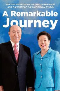 Cover image for A Remarkable Journey: A timeline of Rev. Sun Myung Moon, Dr. Hak Ja Han Moon, and the Unification Church