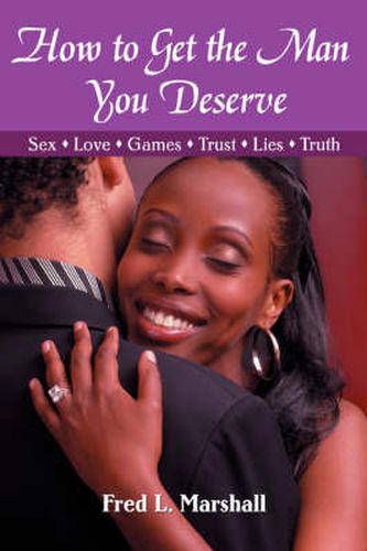 Cover image for How to Get the Man You Deserve: Sex - Love - Games - Trust - Lies - Truth