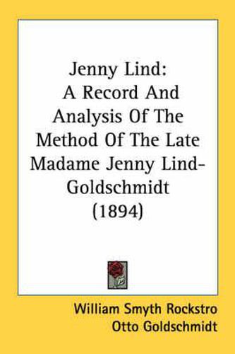 Jenny Lind: A Record and Analysis of the Method of the Late Madame Jenny Lind-Goldschmidt (1894)