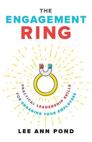 Cover image for The Engagement Ring: Practical Leadership Skills for Engaging Your Employees