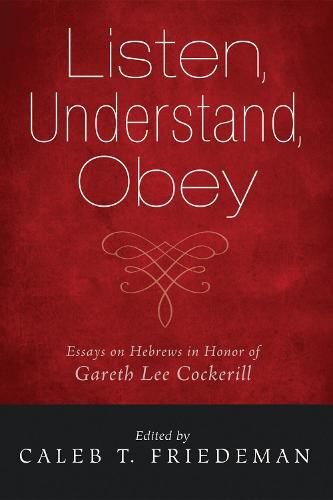 Listen, Understand, Obey: Essays on Hebrews in Honor of Gareth Lee Cockerill