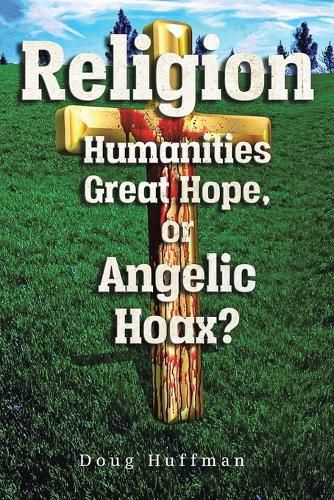 Cover image for Religion, Humanities Great Hope or Angelic Hoax?